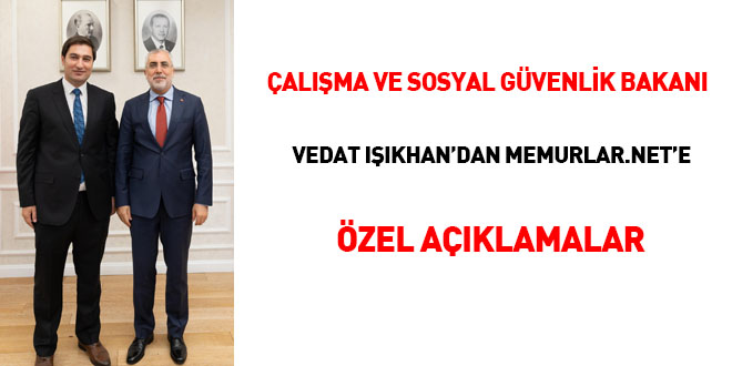 Çalışma ve Sosyal Güvenlik Bakanı Vedat Işıkhan'dan memurlar.net'e özel açıklamalar