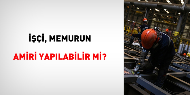 İşçi, memurun amiri yapılabilir mi?