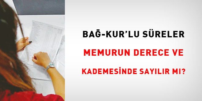 Bağ-Kur'lu süreler memurun derece ve kademesinde sayılır mı?