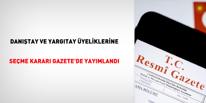 Danıştay ve Yargıtay üyeliklerine seçme kararı Gazete'de yayımlandı
