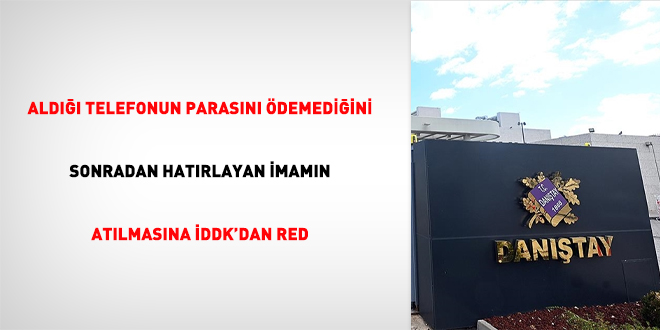 Aldığı telefonun parasını ödemediğini sonradan hatırlayan imamın atılmasına İDDK'dan red