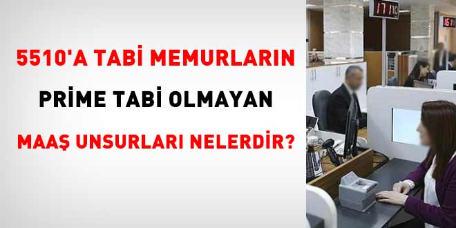 5510'a tabi memurların prime tabi olmayan maaş unsurları nelerdir?