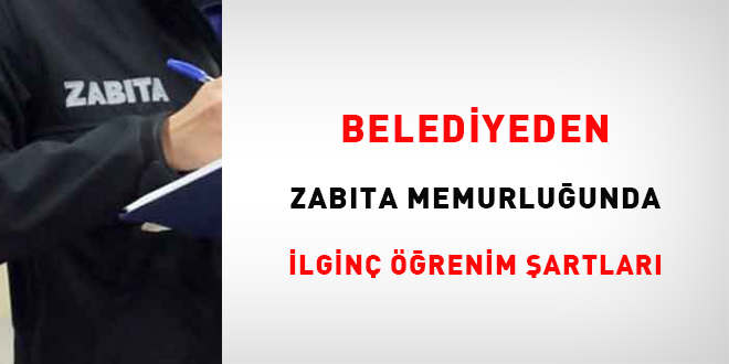 Belediyeden zabıta memurluğunda ilginç öğrenim şartları
