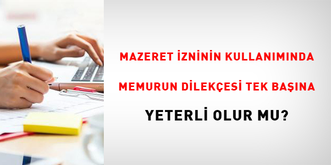 Mazeret izninin kullanımında memurun dilekçesi tek başına yeterli olur mu?