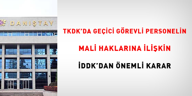 TKDK'da geçici görevli personelin mali haklarına ilişkin İDDK'dan önemli karar