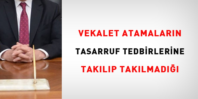 Vekalet atamaların tasarruf tedbirlerine takılıp takılmadığı