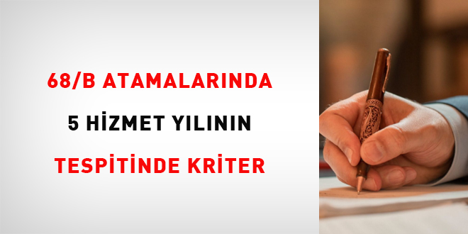 68/B atamalarında 5 hizmet yılının tespitinde kriter
