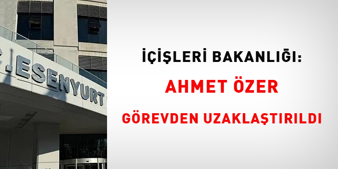 İçişleri Bakanlığı: Ahmet Özer görevden uzaklaştırıldı