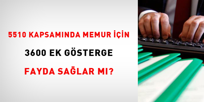 5510 kapsamında memur için 3600 Ek Gösterge fayda sağlar mı?