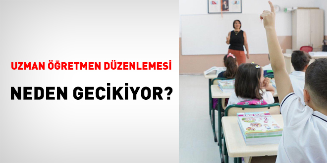 Uzman Öğretmen Düzenlemesi Neden Gecikiyor?
