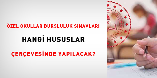 Özel Okullar Bursluluk Sınavları hangi hususlar çerçevesinde yapılacak?