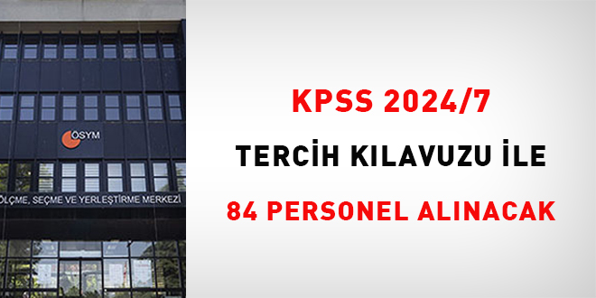 KPSS 2024/7 tercih kılavuzu ile 84 personel alınacak