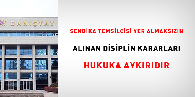 Sendika temsilcisi yer almaksızın alınan disiplin kararları hukuka aykırıdır
