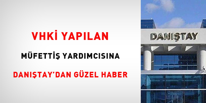 VHKİ yapılan müfettiş yardımcısına Danıştay'dan güzel haber