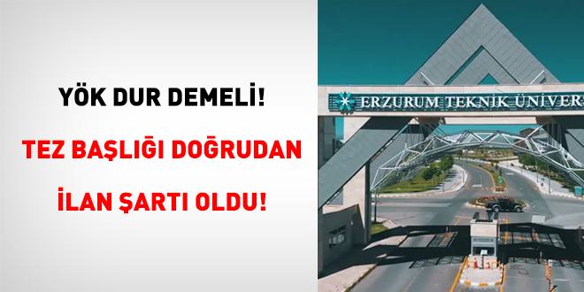 YÖK Dur Demeli! Tez başlığı doğrudan ilan şartı oldu!