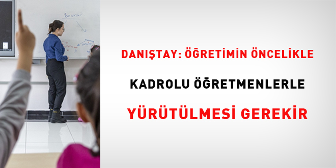 Danıştay: Öğretimin öncelikle kadrolu öğretmenlerle yürütülmesi gerekir