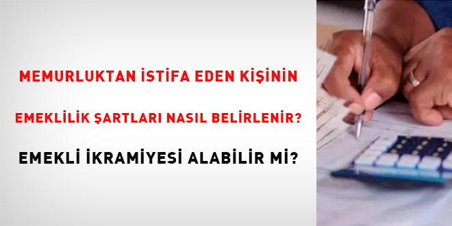 Memurluktan istifa eden kişinin emeklilik şartları nasıl belirlenir? Emekli ikramiyesi alabilir mi?