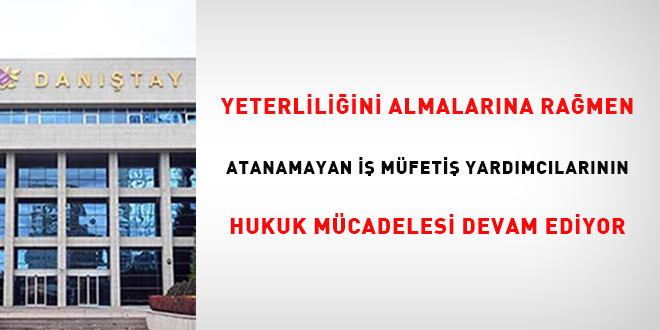Yeterliliğini almalarına rağmen atanamayan İş Müfettiş Yardımcılarının hukuk mücadelesi devam ediyor
