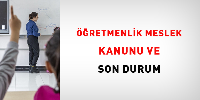 Öğretmenlik Meslek Kanunu ve son durum
