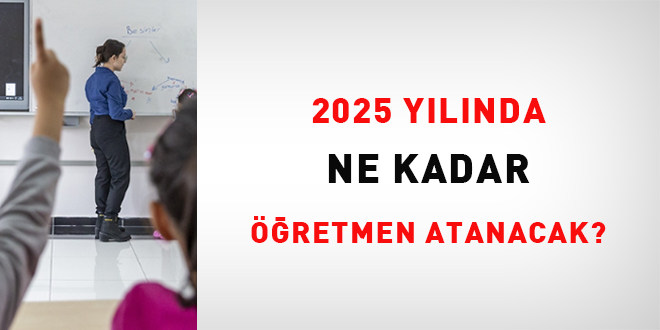 2025 yılında ne kadar öğretmen atanacak?