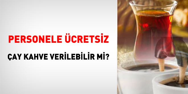 Personele ücretsiz çay kahve verilebilir mi?