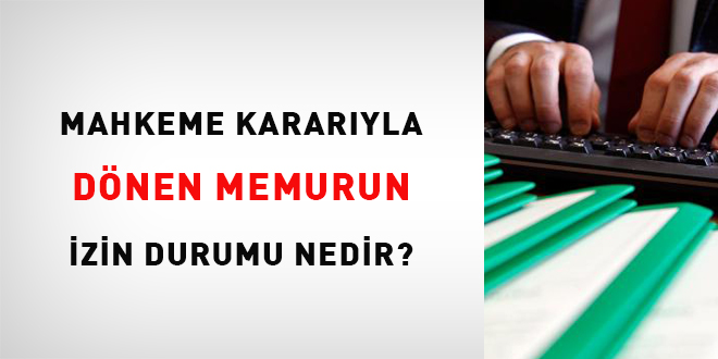 Mahkeme Kararıyla Dönen Memurun İzin Durumu Nedir?