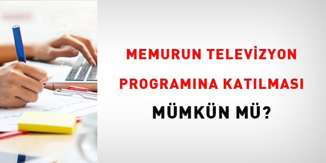 Memurun Televizyon Programına Katılması Mümkün Mü?