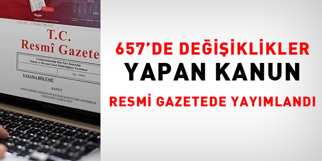 657'de değişiklikler yapan Kanun Resmi Gazetede yayımlandı