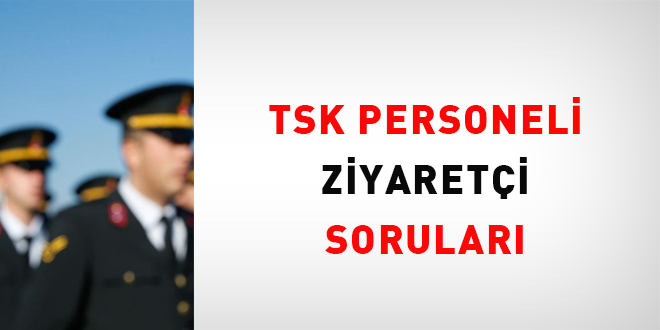 TSK personeli ziyaretçi soruları