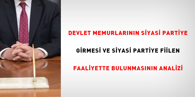 Devlet Memurlarının Siyasi Partiye Girmesi ve Siyasi Partiye Fiilen Faaliyette Bulunmasının Analizi
