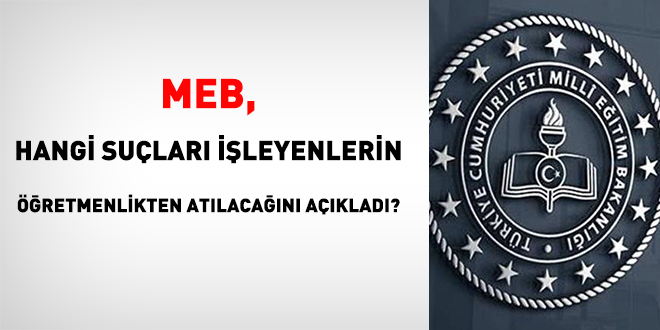 MEB, hangi suçları işleyenlerin öğretmenlikten atılacağını açıkladı?