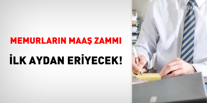 Memurların maaş zammı ilk aydan eriyecek!