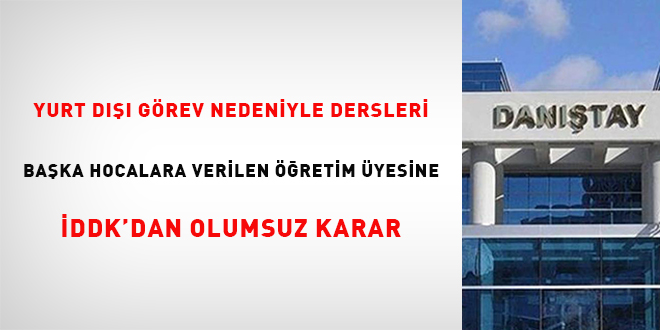 Yurt dışı görev nedeniyle dersleri başka hocalara verilen öğretim üyesine İDDK'dan olumsuz karar