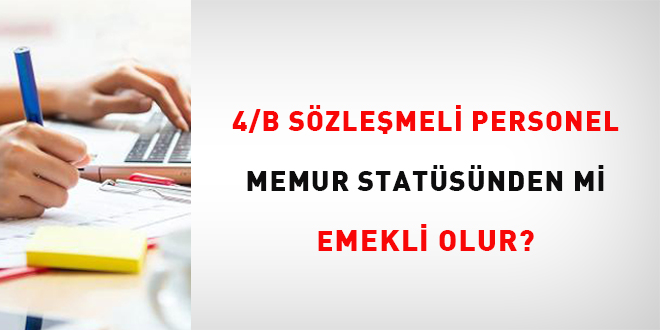 4/B sözleşmeli personel memur statüsünden mi emekli olur?
