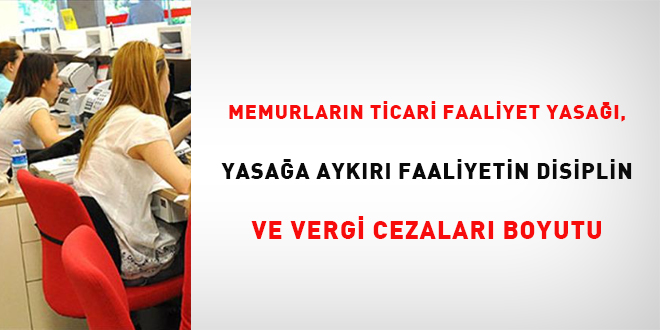 Memurların Ticari Faaliyet Yasağı, Yasağa Aykırı Faaliyetin Disiplin Ve Vergi Cezaları Boyutu