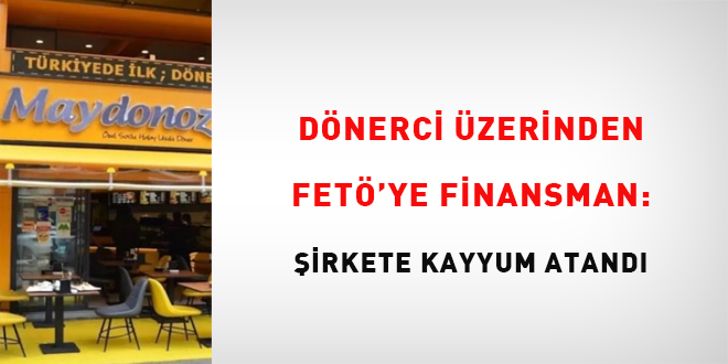 Dönerci üzerinden FETÖ'ye finansman: Şirkete kayyum atandı