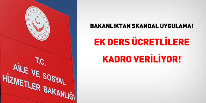 Aile Bakanlığından skandal uygulama: Ek ders ücretlilere kadro veriyor
