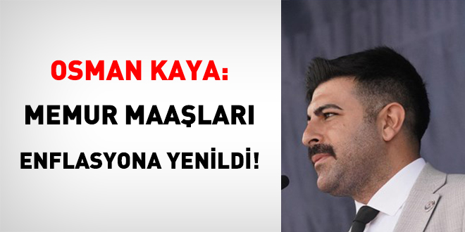 Osman Kaya: Memur maaşları enflasyona yenildi!