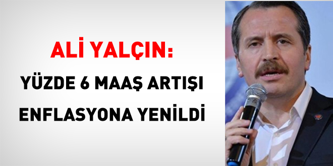 Ali Yalçın: Yüzde 6 Maaş Artışı Enflasyona Yenildi
