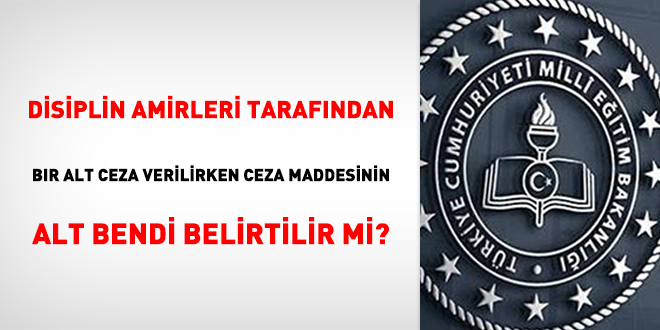 Disiplin amirleri tarafından bir alt ceza verilirken ceza maddesinin alt bendi belirtilir mi?