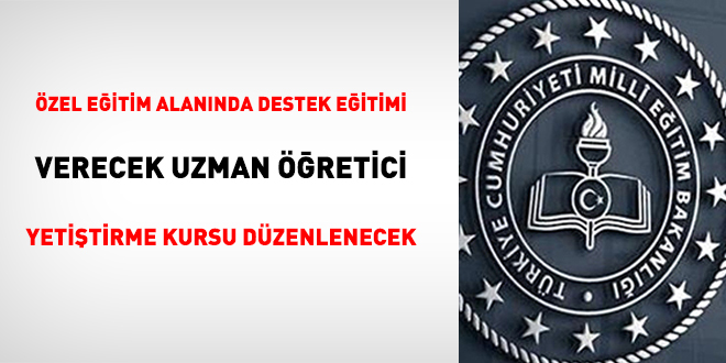 Özel Eğitim Alanında Destek Eğitimi Verecek Uzman Öğretici Yetiştirme Kursu Düzenlenecek