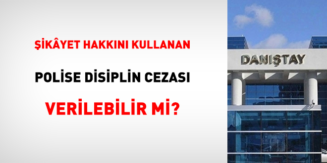 Şikayet hakkını kullanan polise disiplin cezası verilebilir mi?