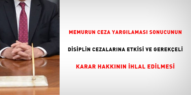 Memurun Ceza Yargılaması Sonucunun, Disiplin Cezalarına Etkisi ve Gerekçeli Karar Hakkının İhlal Edilmesi