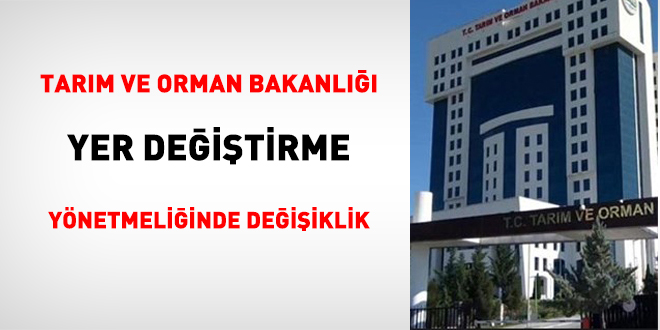 Tarım ve Orman Bakanlığı Yer Değiştirme Yönetmeliğinde değişiklik