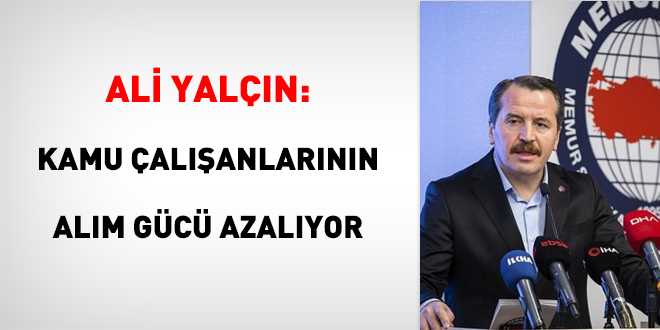 Ali Yalçın: Kamu Çalışanlarının Alım Gücü Azalıyor
