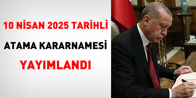 10 Nisan 2025 tarihli atama kararnamesi yaymland