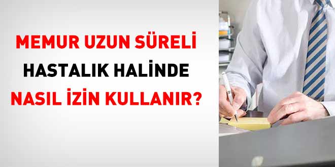 Memur uzun süreli hastalık halinde nasıl izin kullanır?