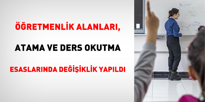 retmenlik Alanlar, Atama Ve Ders Okutma Esaslarnda Deiiklik Yapld