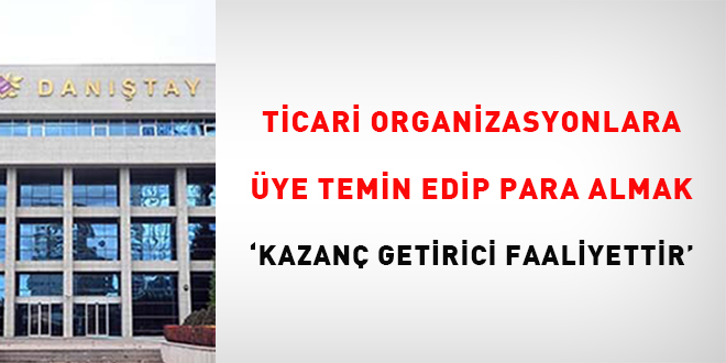 Ticari organizasyonlara üye temin edip para almak 'kazanç getirici faaliyettir'