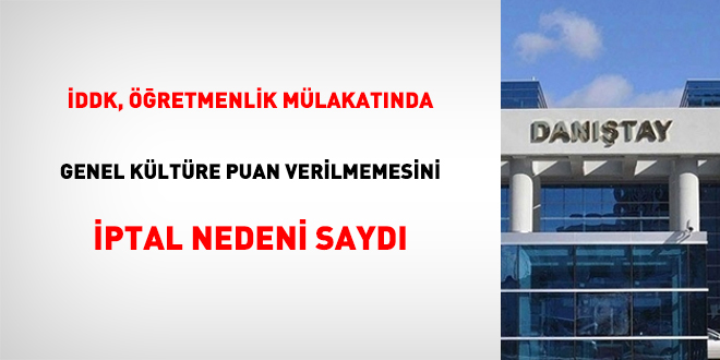 İDDK, öğretmenlik mülakatında genel kültüre puan verilmemesini iptal nedeni saydı
